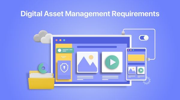 Digital Asset Management Requirements - What do You Need to Evaluate and How?