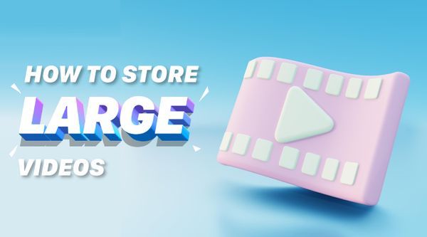 How to store large videos